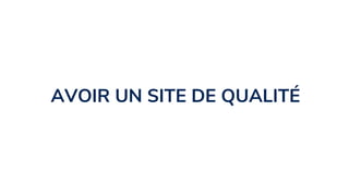 AVOIR UN SITE DE QUALITÉ
 