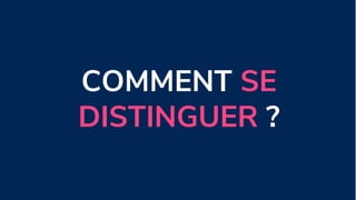 COMMENT SE
DISTINGUER ?
 