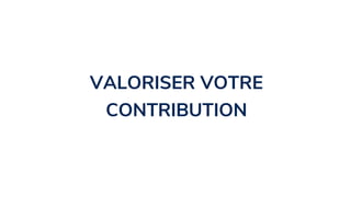 VALORISER VOTRE
CONTRIBUTION
 
