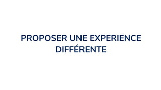 PROPOSER UNE EXPERIENCE
DIFFÉRENTE
 