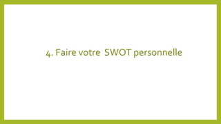 4. Faire votre SWOT personnelle
 