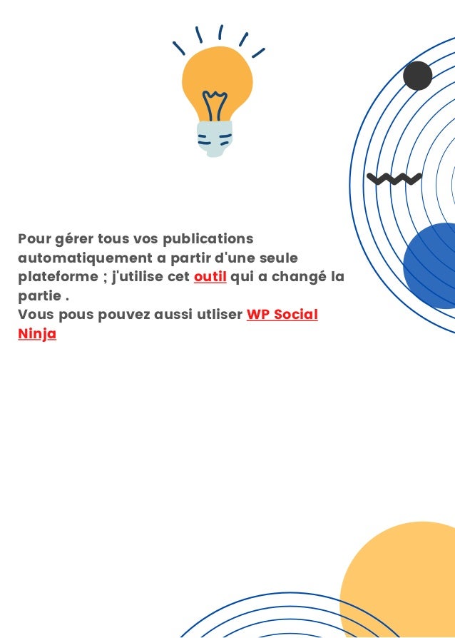 Pour gérer tous vos publications
automatiquement a partir d'une seule
plateforme ; j'utilise cet outil qui a changé la
partie .
Vous pous pouvez aussi utliser WP Social
Ninja
 