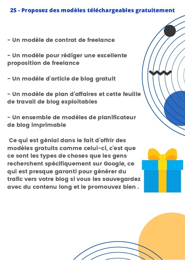 - Un modèle de contrat de freelance
- Un modèle pour rédiger une excellente
proposition de freelance
- Un modèle d'article de blog gratuit
- Un modèle de plan d'affaires et cette feuille
de travail de blog exploitables
- Un ensemble de modèles de planificateur
de blog imprimable
Ce qui est génial dans le fait d'offrir des
modèles gratuits comme celui-ci, c'est que
ce sont les types de choses que les gens
recherchent spécifiquement sur Google, ce
qui est presque garanti pour générer du
trafic vers votre blog si vous les sauvegardez
avec du contenu long et le promouvez bien .
25 - Proposez des modèles téléchargeables gratuitement
 