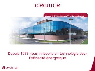 CIRCUTOR

                    Siège à Viladecavalls (Barcelone)




Depuis 1973 nous innovons en technologie pour
           l’efficacité énergétique

                                                        2
 