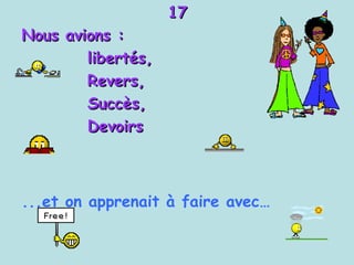 17 Nous avions :  libertés, Revers,  Succès,  Devoirs  ...et on apprenait à faire avec…  
