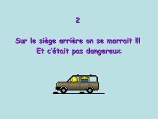 2  Sur le siège arrière on se marrait !!!  Et c‘était pas dangereux . 