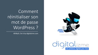 Comment
réinitialiser son
mot de passe
WordPress ?
#DiByDi, Do It by digitalizme.com
 