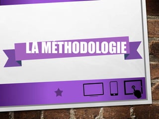 LA MÉTHODOLOGIE

 
