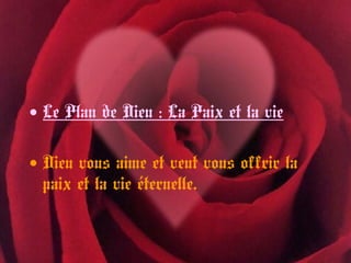 • Le Plan de Dieu : La Paix et la vie
• Dieu vous aime et veut vous offrir la
paix et la vie éternelle.
 
