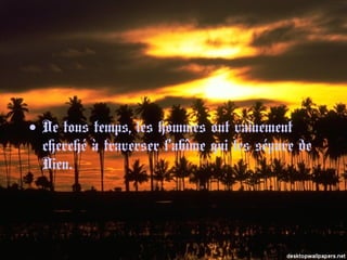 • De tous temps, les hommes ont vainement
cherché à traverser l’abîme qui les sépare de
Dieu.
 