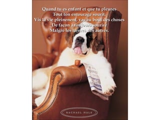 Quand tu es enfant et que tu pleures Tout ton entourage sourit. Vis la vie pleinenent, vas au bout des choses De façon à toujours sourire Malgré les larmes des autres. 