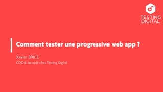 Comment tester une progressive web app ?
Xavier BRICE
COO & Associé chez Testing Digital
 