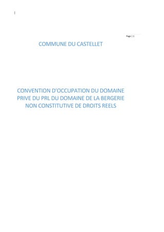 Page | 1
COMMUNE DU CASTELLET
CONVENTION D’OCCUPATION DU DOMAINE
PRIVE DU PRL DU DOMAINE DE LA BERGERIE
NON CONSTITUTIVE DE DROITS REELS
 