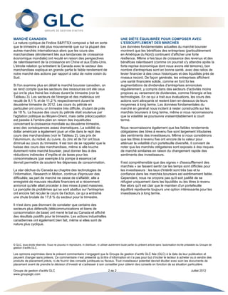 MARCHÉ CANADIEN                                                                                UNE DIÈTE ÉQUILIBRÉE POUR COMPOSER AVEC
La nature cyclique de l'indice S&P/TSX composé a fait en sorte                                 L'ESSOUFFLEMENT DES MARCHÉS
que le trimestre a été plus mouvementé que sur la plupart des                                  Les données fondamentales actuelles du marché boursier
autres marchés internationaux alors que les cours des                                          montrent que les bénéfices des entreprises (particulièrement
marchandises (étroitement liés aux tendances de croissance                                     en Amérique du Nord) continuent d'afficher une forte
économique mondiale) ont reculé en raison des perspectives                                     résilience. Même si les taux de croissance des revenus et des
de ralentissement de la croissance en Chine et aux États-Unis.                                 bénéfices ralentissent (comme on pourrait s'y attendre après la
L'étroite relation qu’entretient le Canada avec le secteur des                                 forte reprise économique dont nous avons été témoins), bon
marchandises explique en grande partie le faible rendement de                                  nombre d'entreprises sont en bonne santé, avec des ratios de
notre marché des actions par rapport à celui de notre voisin du                                levier financier à des creux historiques et des liquidités près de
Sud.                                                                                           niveaux record. De façon générale, les entreprises affichent
                                                                                               une santé financière solide, comme en font foi les
Si l'on examine plus en détail le marché boursier canadien, on                                 augmentations de dividendes d’entreprises annoncées
se rend compte que les secteurs des ressources ont été ceux                                    régulièrement, y compris dans des secteurs d'activités moins
qui ont le plus freiné les indices durant le trimestre (voir le                                propices au versement de dividendes, comme l'énergie et les
Tableau 3). Les secteurs de l'énergie et des matériaux ont                                     technologies. En ce qui a trait aux évaluations, les cours des
reculé de 8,1 % et de 11,2 % respectivement durant le                                          actions sont attrayants et restent bien en-dessous de leurs
deuxième trimestre de 2012. Les cours du pétrole en                                            moyennes à long terme. Les données fondamentales du
particulier ont connu un trimestre très difficile, chutant de près                             marché en général nous incitent à rester constructifs sur les
de 18 %. La hausse des cours du pétrole était soutenue par                                     marchés boursiers à long terme, même si nous reconnaissons
l'agitation politique au Moyen-Orient, mais cette préoccupation                                que la volatilité se poursuivra vraisemblablement à court
est passée à l'arrière-plan en raison des inquiétudes                                          terme.
concernant la croissance mondiale au deuxième trimestre,
avec des conséquences assez dramatiques. La solidité du                                        Nous reconnaissons également que les faibles rendements
dollar américain a également joué un rôle dans le repli des                                    obligataires des titres à revenu fixe sont largement tributaires
cours des marchandises (voir le Tableau 2). Les prix de                                        des sentiments des investisseurs. Même si nous considérons
l'aluminium, du nickel, du cuivre, du zinc et de l'or ont tous                                 que les titres à revenu fixe ont encore de la valeur pour
diminué au cours du trimestre. Il est bon de se rappeler que la                                atténuer la volatilité d’un portefeuille diversifié, il convient de
baisse des cours des marchandises, même si elle touche                                         noter que les marchés obligataires sont exposés à des risques
durement notre marché boursier, peut donner lieu à des                                         de marché similaires en raison du changement rapide des
réductions indirectes d’impôts et de taxes pour les                                            sentiments des investisseurs.
consommateurs (par exemple à la pompe à essence) et
devrait permettre de soutenir les dépenses de consommation.                                    Il est compréhensible que des signes « d'essoufflement des
                                                                                               marchés » se fassent sentir car les temps sont difficiles pour
La star déchue du Canada au chapitre des technologies de                                       les investisseurs : les taux d'intérêt sont très bas et la
l'information, Research in Motion, continue d'éprouver des                                     confiance dans les marchés boursiers est extrêmement faible.
difficultés; sa part de marché ne cesse de s'affaiblir, elle a                                 Cependant, nous ne croyons pas qu'il soit justifié de se
enregistré de mauvais résultats financiers et a récemment                                      réfugier uniquement dans les liquidités ou les titres à revenu
annoncé qu'elle allait procéder à des mises à pied massives.                                   fixe alors qu'il est clair que le maintien d'un portefeuille
La panoplie de problèmes qui se sont abattus sur l'entreprise                                  équilibré représente toujours une option intéressante pour les
ont encore fait reculer le cours de l'action, ce qui a entraîné                                investisseurs à long terme.
une chute brutale de 17,8 % du secteur pour le trimestre.

Il n'est donc pas étonnant de constater que certains des
secteurs plus défensifs (télécommunications et biens de
consommation de base) ont mené le bal au Canada et affiché
des résultats positifs pour le trimestre. Les actions industrielles
canadiennes ont également bien fait, même si elles sont de
nature plus cyclique.




© GLC, tous droits réservés. Vous ne pouvez ni reproduire, ni distribuer, ni utiliser autrement toute partie du présent article sans l’autorisation écrite préalable du Groupe de
gestion d’actifs GLC.

Les opinions exprimées dans le présent commentaire n’engagent que le Groupe de gestion d’actifs GLC ltée (GLC) à la date de leur publication et
peuvent changer sans préavis. Ce commentaire n’est présenté qu’à titre d’information et n’a pas pour but d’inciter le lecteur à acheter ou à vendre des
produits de placement précis, ni de fournir des conseils juridiques ou fiscaux. Tout investisseur potentiel devrait étudier avec soin les documents de
placement avant de prendre la décision d’investir et s’adresser à son conseiller pour obtenir des conseils en fonction de sa situation particulière.

Groupe de gestion d'actifs GLC                                                      2 de 2                                                                    Juillet 2012
www.groupeglc.com
 