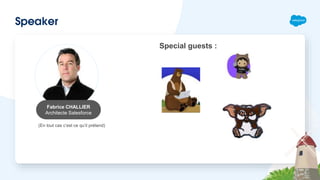Speaker
Fabrice CHALLIER
Architecte Salesforce
Special guests :
(En tout cas c’est ce qu’il prétend)
 