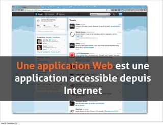 Une application Web est une
               application accessible depuis
                         Internet

mardi 2 octobre 12
 