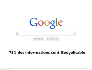 75% des informations sont Googolisable



mardi 2 octobre 12
 