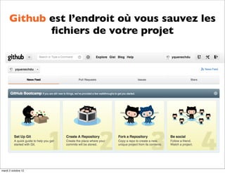 Github est l’endroit où vous sauvez les
             ﬁchiers de votre projet




mardi 2 octobre 12
 