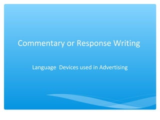 Commentary or Response Writing
Language Devices used in Advertising
 