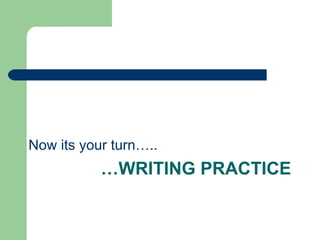 … WRITING PRACTICE Now its your turn….. 