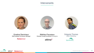 2Événement petit déjeuner- 09 Novembre 2017
Intervenants
Mathieu Fauveaux
Directeur conseil conversion & analytics
Grégoire Thomas
Head of Marketing
Emeline Dermineur
Web Analyste Conversion Manager
 