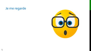 Je me regarde
L
 