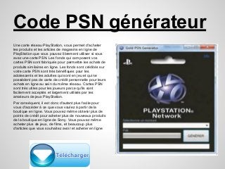 Code PSN générateur
Une carte réseau PlayStation, vous permet d'acheter
les produits et les articles de magasins en ligne ...