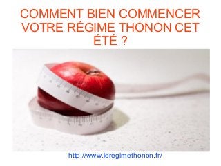COMMENT BIEN COMMENCER
VOTRE RÉGIME THONON CET
ÉTÉ ?
http://www.leregimethonon.fr/
 