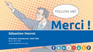 Sébastien Henrot
Directeur commercial | INES CRM
06 27 24 13 82
s.henrot@inescrm.com
Merci !
 