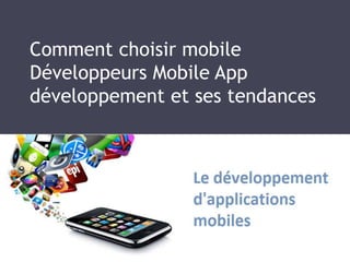 Comment choisir mobile
Développeurs Mobile App
développement et ses tendances
 