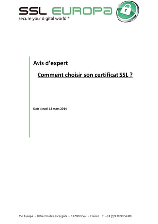 SSL Europa - 8 chemin des escargots - 18200 Orval - France T: +33 (0)9 88 99 54 09
Avis d’expert
Comment choisir son certificat SSL ?
Date : jeudi 13 mars 2014
 