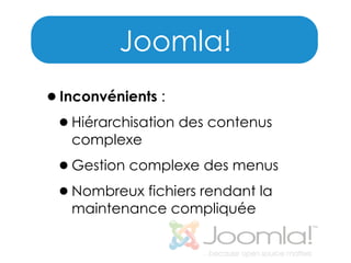 Joomla!
•Inconvénients :
•Hiérarchisation des contenus
complexe

•Gestion complexe des menus
•Nombreux fichiers rendant la
maintenance compliquée

 