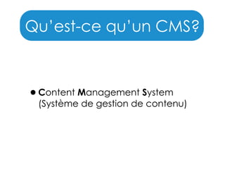 Qu’est-ce qu’un CMS?

•Content Management System

(Système de gestion de contenu)

 