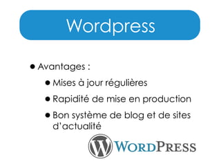 Wordpress
•Avantages :
•Mises à jour régulières
•Rapidité de mise en production
•Bon système de blog et de sites
d’actualité

 