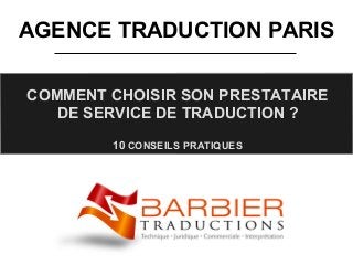 AGENCE TRADUCTION PARIS
COMMENT CHOISIR SON PRESTATAIRE
DE SERVICE DE TRADUCTION ?
10 CONSEILS PRATIQUES
 