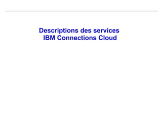Descriptions des services
IBM Connections Cloud
 