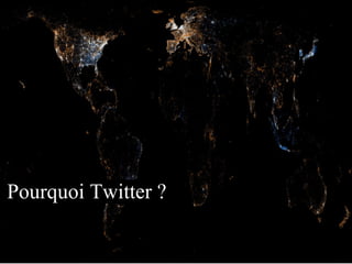 Pourquoi Twitter ?
 