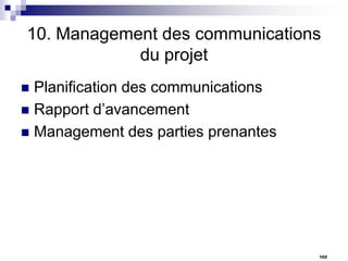 10. Management des communications
du projet
Planification des communications
 Rapport d’avancement
 Management des parties prenantes


102

 