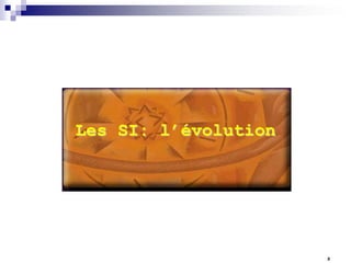 Les SI: l’évolution

3

 
