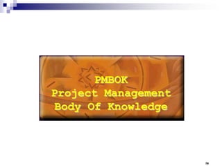 PMBOK
Project Management
Body Of Knowledge

78

 