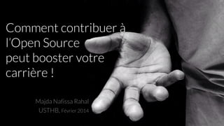 Comment contribuer à
l’Open Source
peut booster votre
carrière !
Majda Nafissa Rahal
USTHB, Février 2014

 