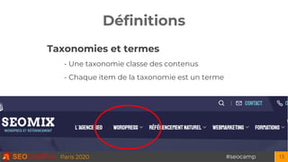 #seocampParis 2020
Définitions
15
Taxonomies et termes
- Une taxonomie classe des contenus
- Chaque item de la taxonomie e...