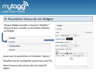 4- Paramétrez chacun de vos Widgets
Chaque Widget possède un bouton "Modifier".
Cliquez-le pour accéder au formulaire d’édition
du Widget.




Jouez avec les paramètres et le bouton "Aperçu".
N’oubliez pas de sauvegarder quand vous avez fini.
Vous trouverez des astuces dans les tutoriels
dédiés.
 