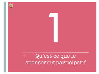+
1Qu’est-ce que le
sponsoring participatif
 