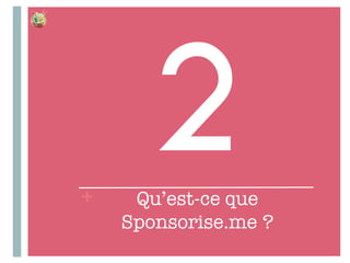 +
2Qu’est-ce que
Sponsorise.me ?
 