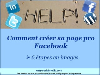 Comment créer sa   page pro  Facebook    6 étapes en images easy - socialmedia . com Les réseaux sociaux pour débutants/ Guides pratiques pour entrepreneurs 