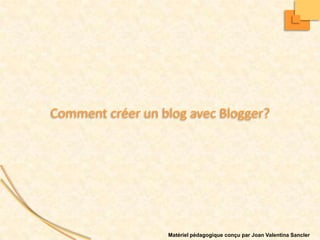 Comment créer un blog avec Blogger?




                  Matériel pédagogique conçu par Joan Valentina Sancler
 