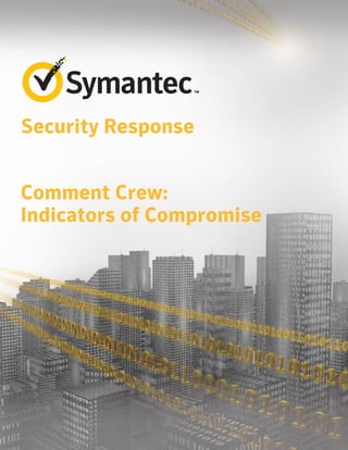 Comment Crew: Indictors of Compromise
                                                                                      Document Title here




Security Response


Comment Crew:
Indicators of Compromise




Security Response   February 22, 2013   Copyright © 2013 Symantec                                   Page 1
 