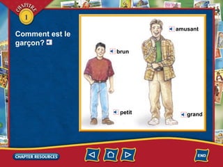 1
Comment est le
garçon?
brun
petit
amusant
grand
 