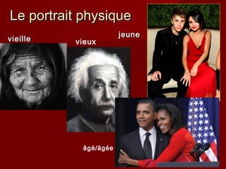 Le portrait physiqueLe portrait physique
vieillevieille
jeunejeune
vieux
âgé/âgée
 